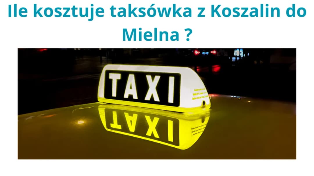 Ile kosztuje taxi z Koszalina do Mielna? Sprawdź ceny i taryfy